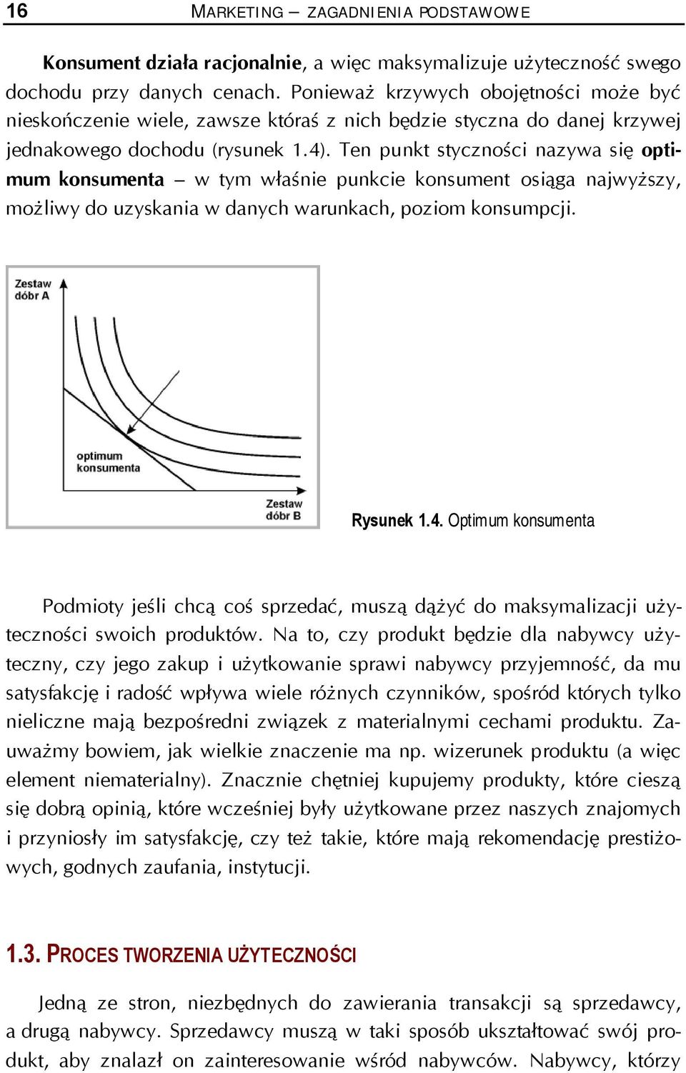 Ten punkt styczności nazywa się optimum konsumenta w tym właśnie punkcie konsument osiąga najwyższy, możliwy do uzyskania w danych warunkach, poziom konsumpcji. Rysunek 1.4.