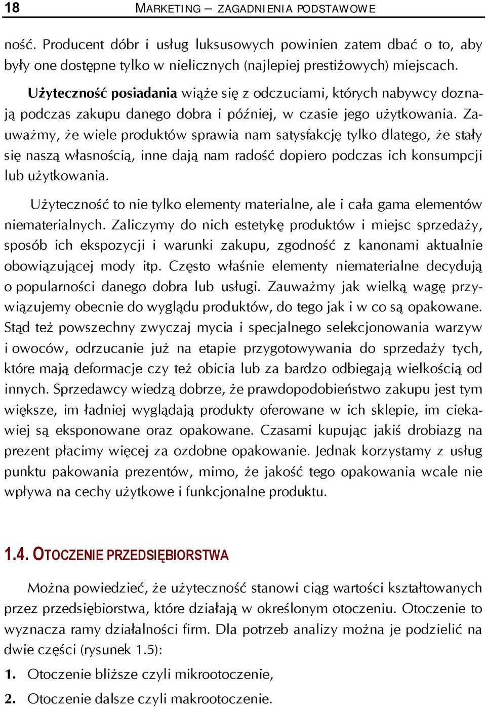 Zauważmy, że wiele produktów sprawia nam satysfakcję tylko dlatego, że stały się naszą własnością, inne dają nam radość dopiero podczas ich konsumpcji lub użytkowania.