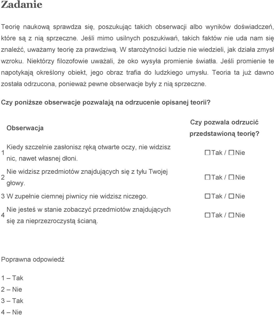 którzy filozofowie uważali, że oko wysyła promienie światła. Jeśli promienie te napotykają określony obiekt, jego obraz trafia do ludzkiego umysłu.