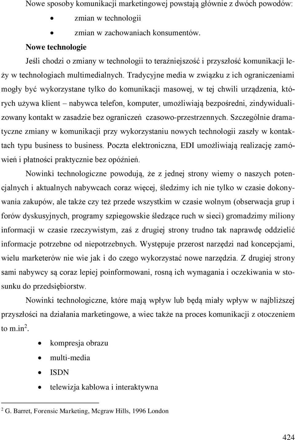 Tradycyjne media w związku z ich ograniczeniami mogły być wykorzystane tylko do komunikacji masowej, w tej chwili urządzenia, których używa klient nabywca telefon, komputer, umożliwiają bezpośredni,