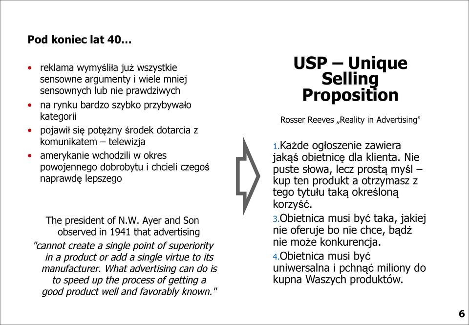 Ayer and Son observed in 1941 that advertising "cannot create a single point of superiority in a product or add a single virtue to its manufacturer.