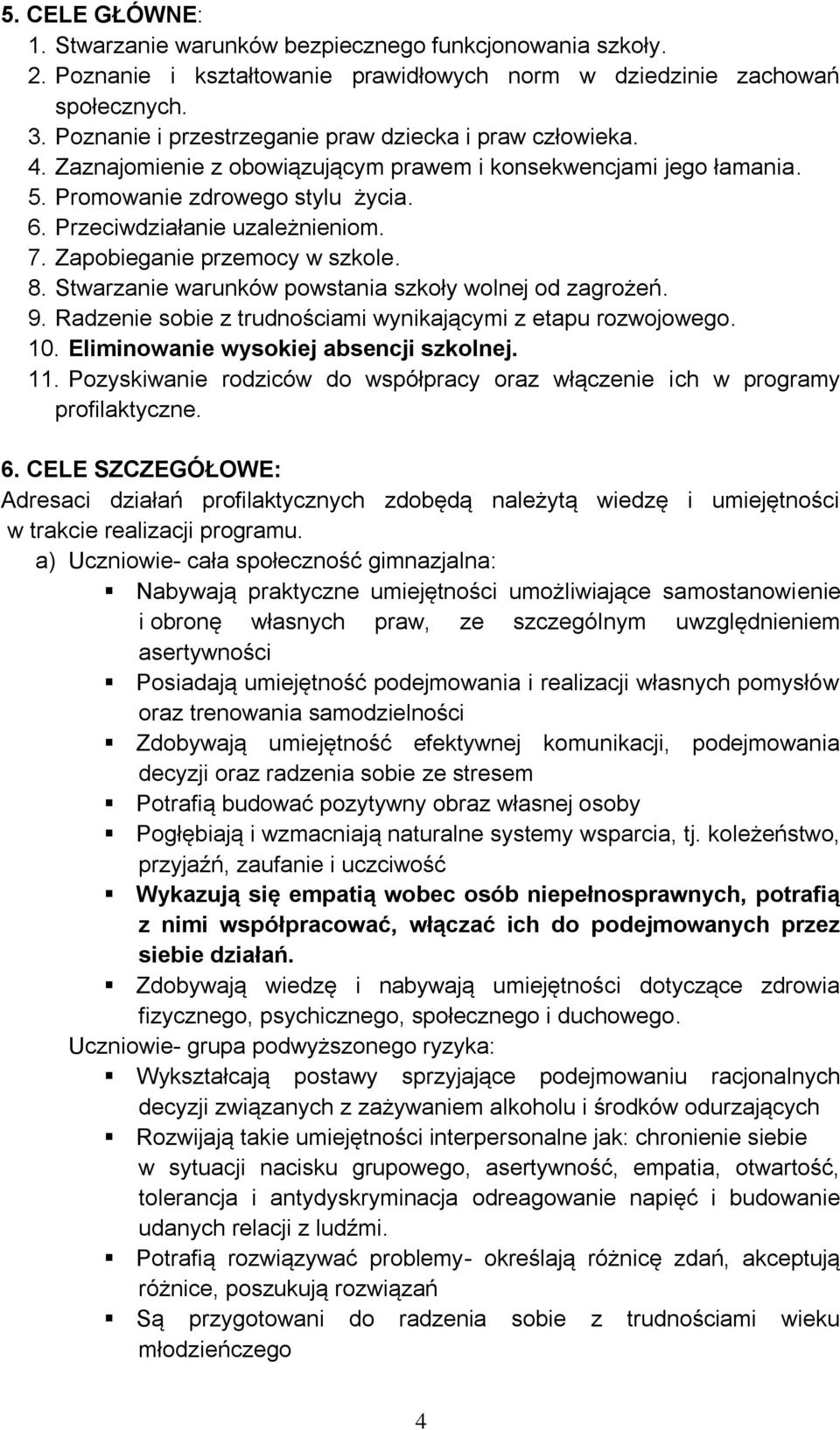 7. Zapobieganie przemocy w szkole. 8. Stwarzanie warunków powstania szkoły wolnej od zagrożeń. 9. Radzenie sobie z trudnościami wynikającymi z etapu rozwojowego. 10.