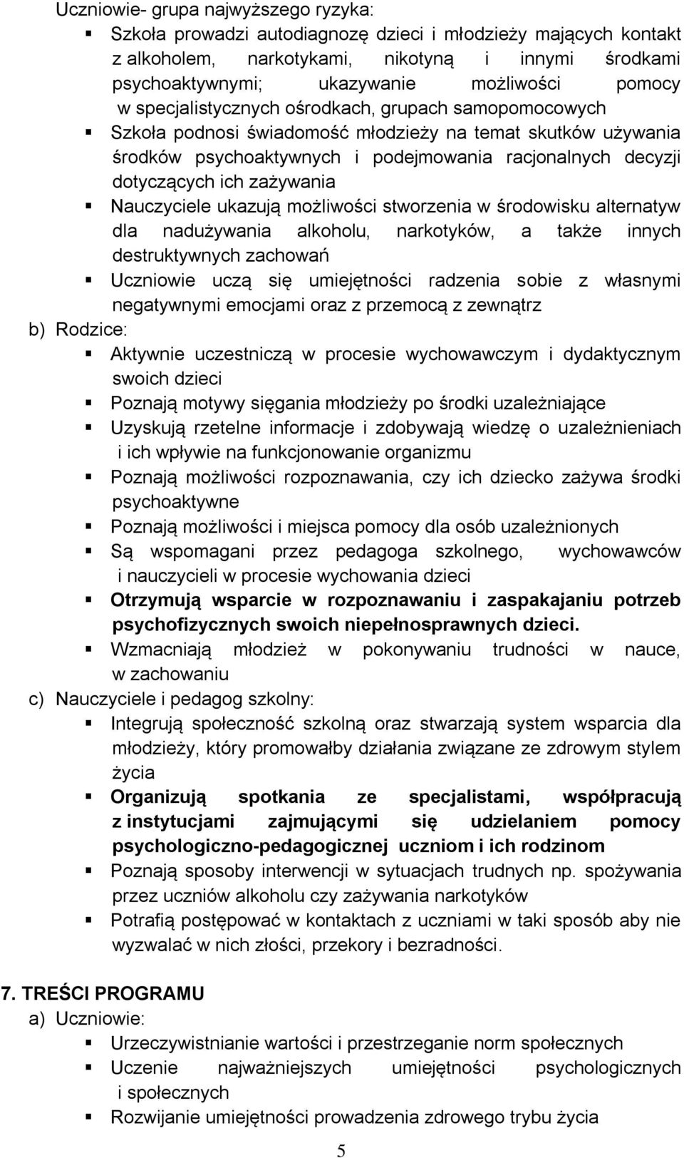 zażywania Nauczyciele ukazują możliwości stworzenia w środowisku alternatyw dla nadużywania alkoholu, narkotyków, a także innych destruktywnych zachowań Uczniowie uczą się umiejętności radzenia sobie