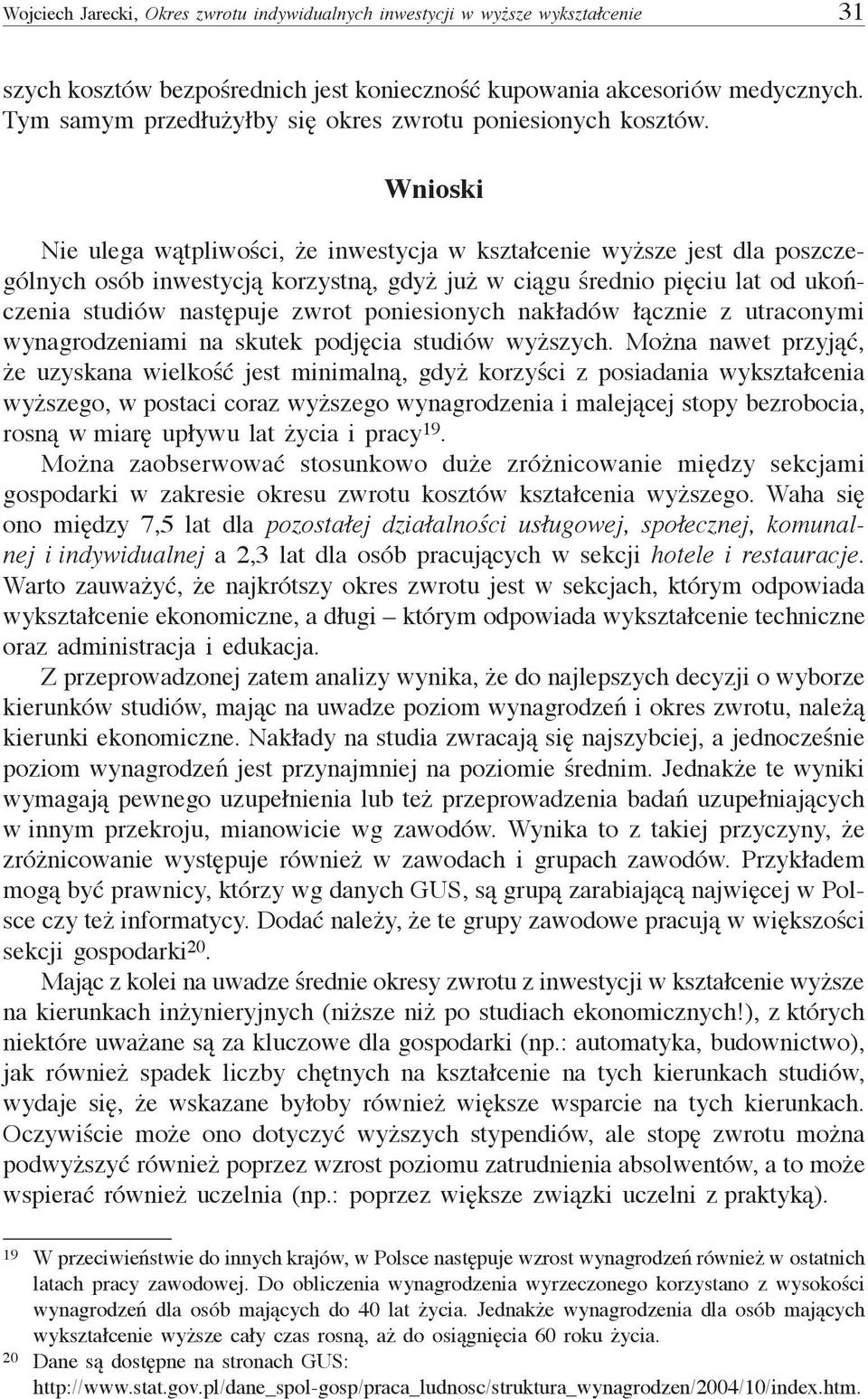 Wnioski Nie ulega wątpliwości, że inwestycja w kształcenie wyższe jest dla poszczególnych osób inwestycją korzystną, gdyż już w ciągu średnio pięciu lat od ukończenia studiów następuje zwrot