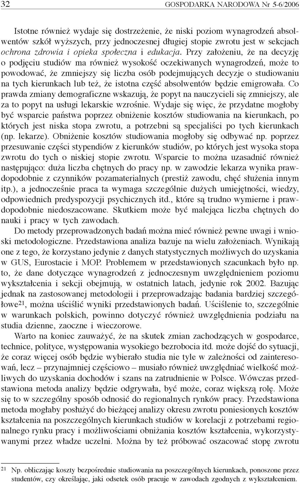 Przy założeniu, że na decyzję o podjęciu studiów ma również wysokość oczekiwanych wynagrodzeń, może to powodować, że zmniejszy się liczba osób podejmujących decyzje o studiowaniu na tych kierunkach