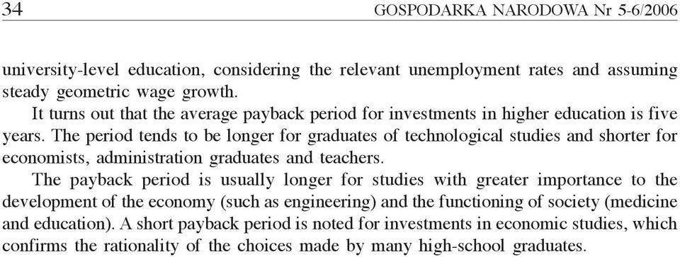 The period tends to be longer for graduates of technological studies and shorter for economists, administration graduates and teachers.