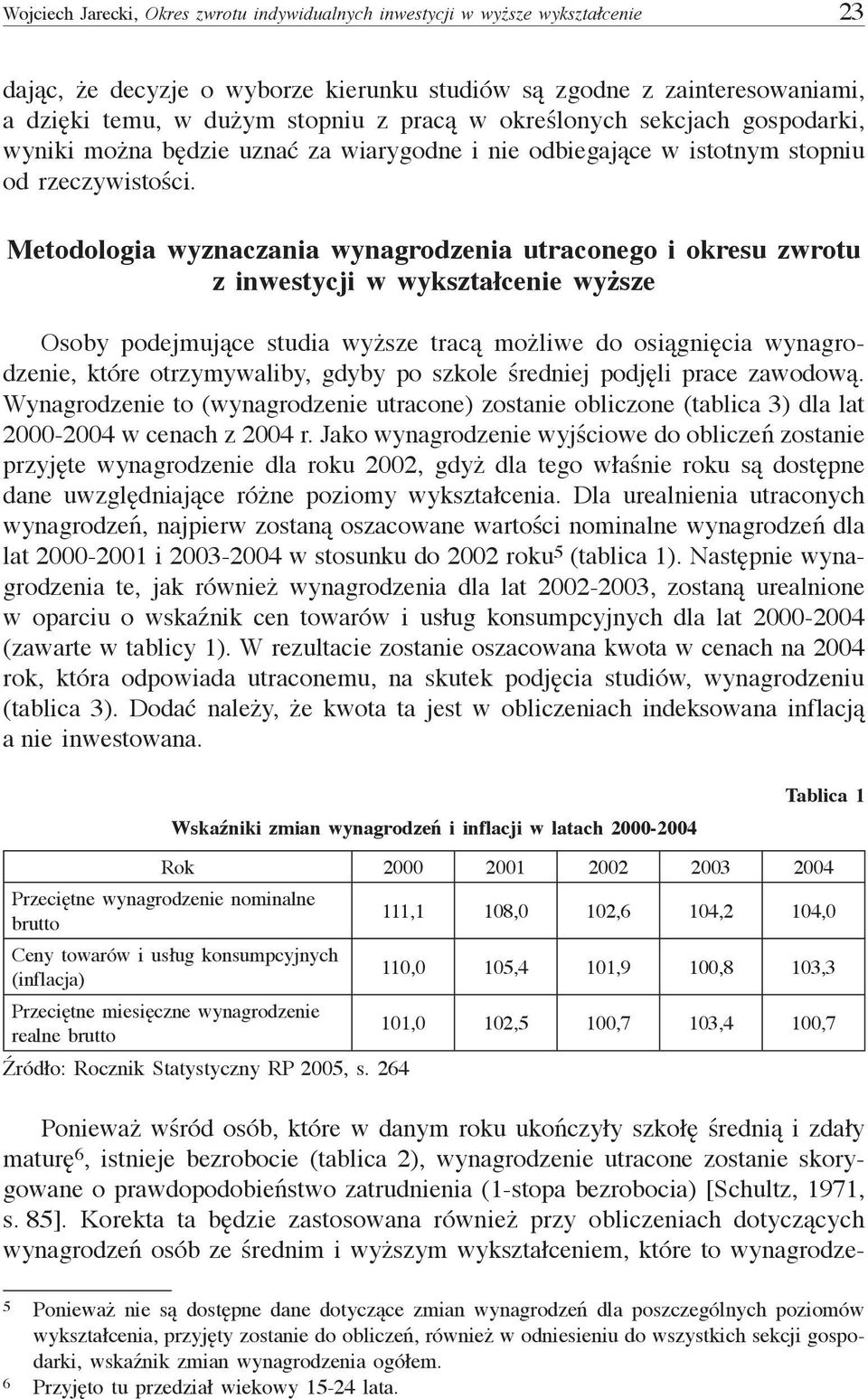 Metodologia wyznaczania wynagrodzenia utraconego i okresu zwrotu z inwestycji w wykształcenie wyższe Osoby podejmujące studia wyższe tracą możliwe do osiągnięcia wynagrodzenie, które otrzymywaliby,