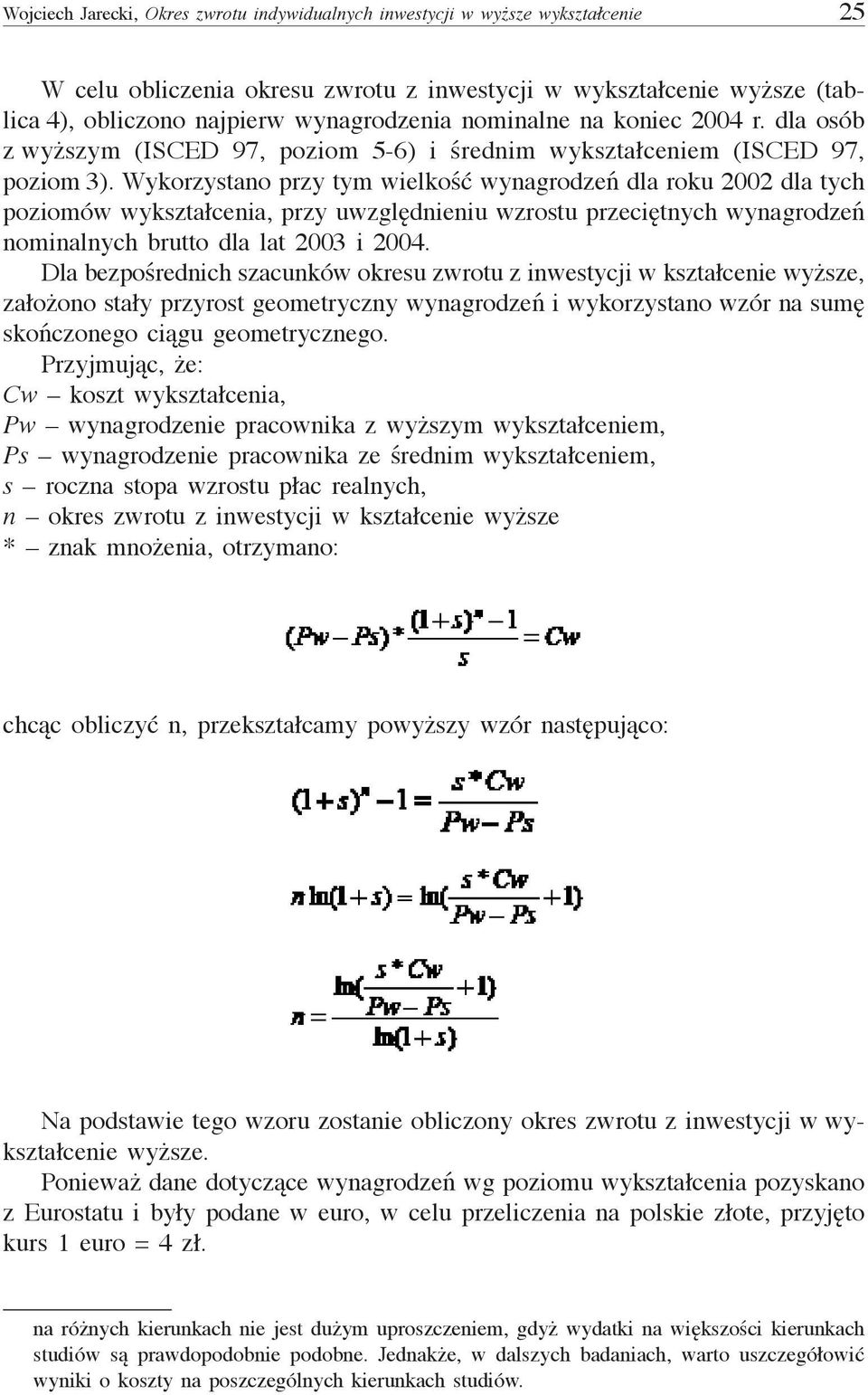 Wykorzystano przy tym wielkość wynagrodzeń dla roku 2002 dla tych poziomów wykształcenia, przy uwzględnieniu wzrostu przeciętnych wynagrodzeń nominalnych brutto dla lat 2003 i 2004.