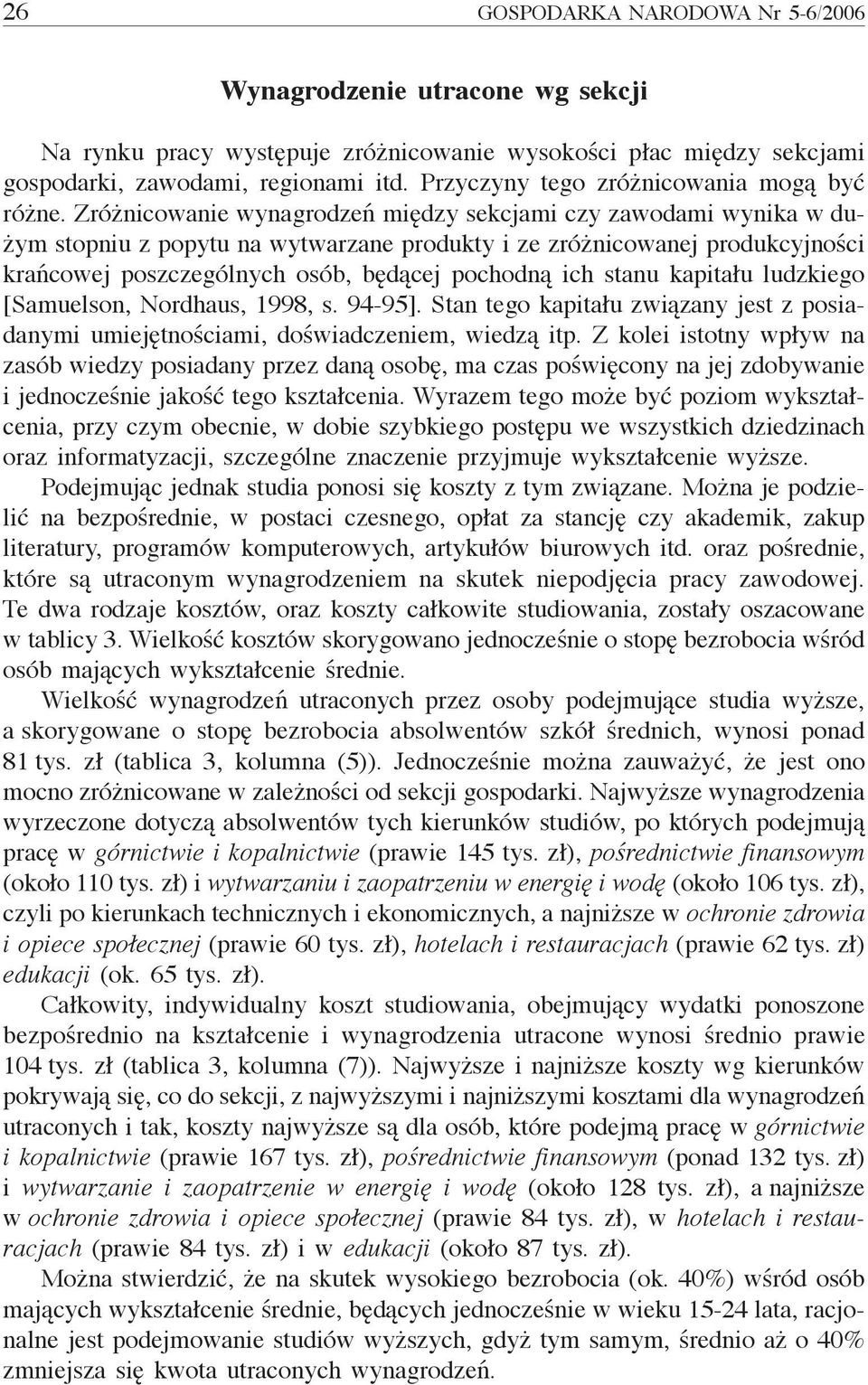 Zróżnicowanie wynagrodzeń między sekcjami czy zawodami wynika w dużym stopniu z popytu na wytwarzane produkty i ze zróżnicowanej produkcyjności krańcowej poszczególnych osób, będącej pochodną ich