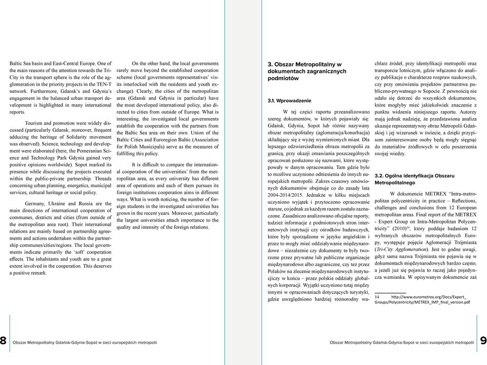 Furthermore, Gdansk s and Gdynia s engagement in the balanced urban transport development is highlighted in many international reports.