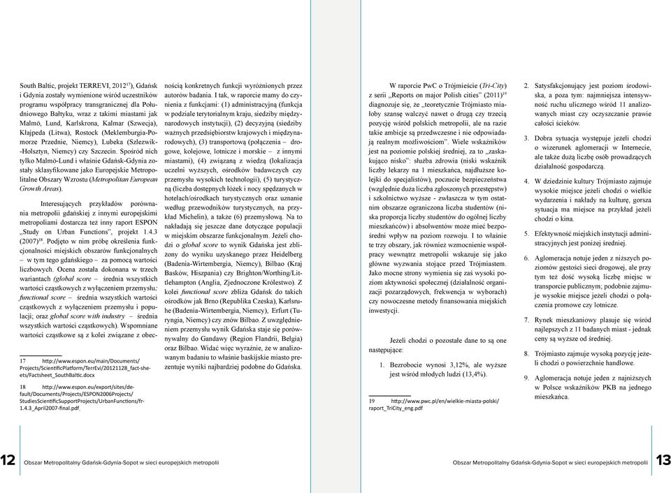 Spośród nich tylko Malmö-Lund i właśnie Gdańsk-Gdynia zostały sklasyfikowane jako Europejskie Metropolitalne Obszary Wzrostu (Metropolitan European Growth Areas).