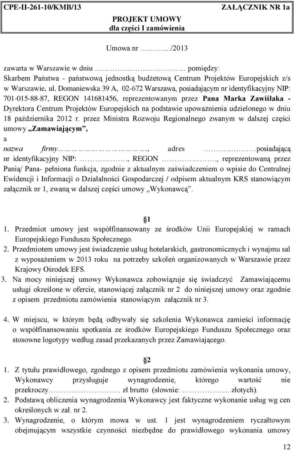 Domaniewska 39 A, 02-672 Warszawa, posiadającym nr identyfikacyjny NIP: 701-015-88-87, REGON 141681456, reprezentowanym przez Pana Marka Zawiślaka - Dyrektora Centrum Projektów Europejskich na