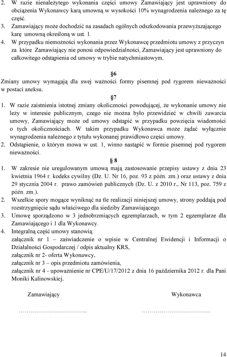 W przypadku niemożności wykonania przez Wykonawcę przedmiotu umowy z przyczyn za które Zamawiający nie ponosi odpowiedzialności, Zamawiający jest uprawniony do całkowitego odstąpienia od umowy w