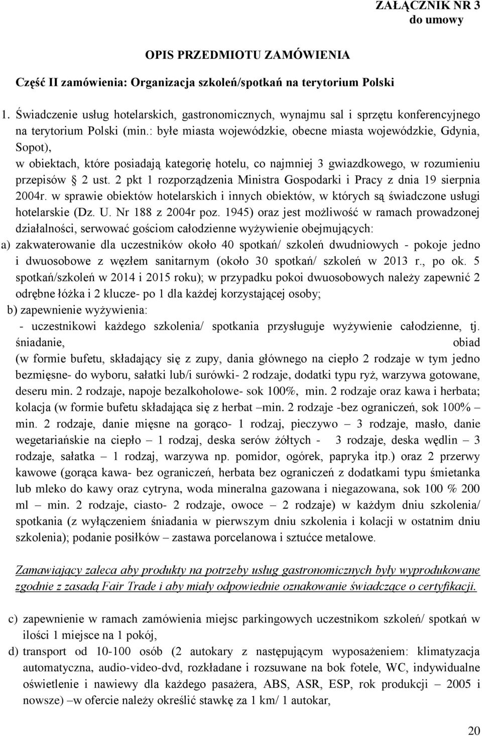 : byłe miasta wojewódzkie, obecne miasta wojewódzkie, Gdynia, Sopot), w obiektach, które posiadają kategorię hotelu, co najmniej 3 gwiazdkowego, w rozumieniu przepisów 2 ust.