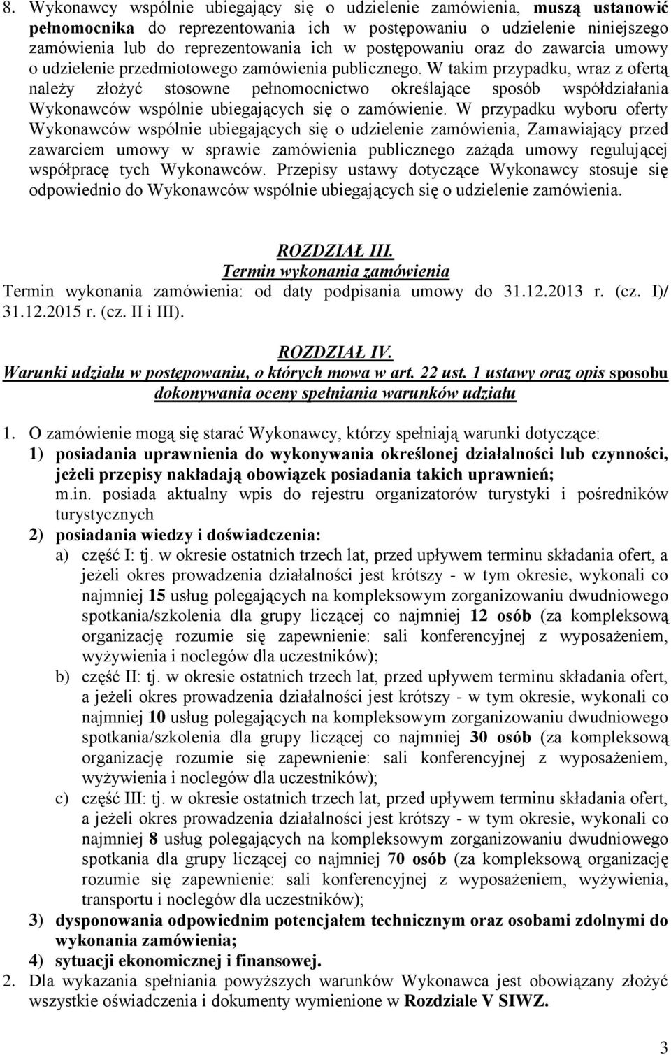 W takim przypadku, wraz z ofertą należy złożyć stosowne pełnomocnictwo określające sposób współdziałania Wykonawców wspólnie ubiegających się o zamówienie.