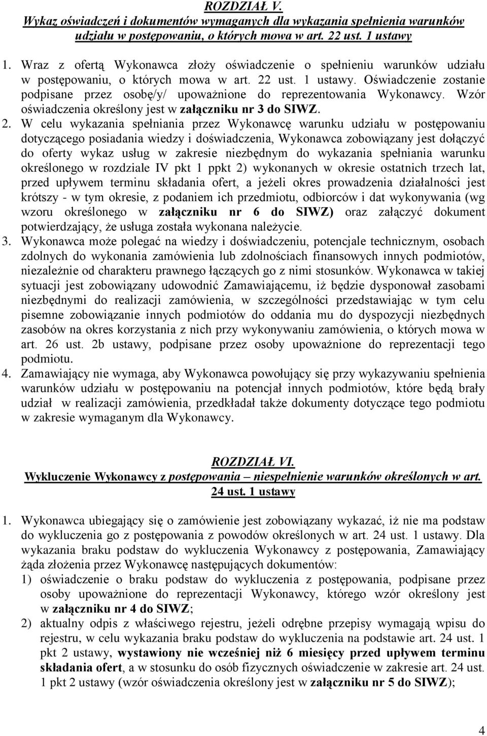 Oświadczenie zostanie podpisane przez osobę/y/ upoważnione do reprezentowania Wykonawcy. Wzór oświadczenia określony jest w załączniku nr 3 do SIWZ. 2.