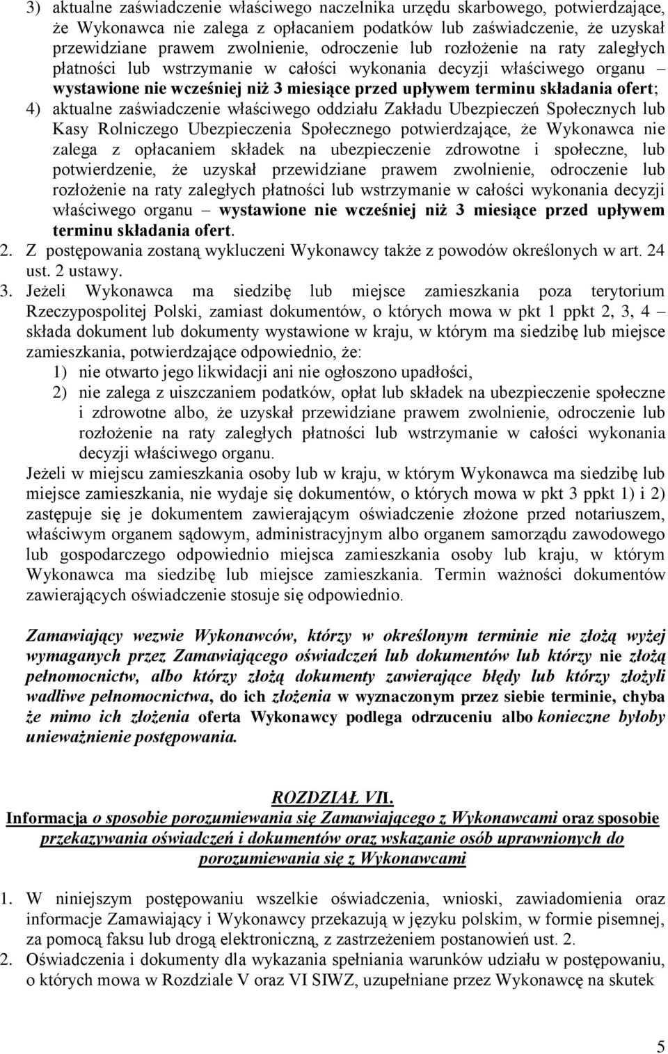 aktualne zaświadczenie właściwego oddziału Zakładu Ubezpieczeń Społecznych lub Kasy Rolniczego Ubezpieczenia Społecznego potwierdzające, że Wykonawca nie zalega z opłacaniem składek na ubezpieczenie