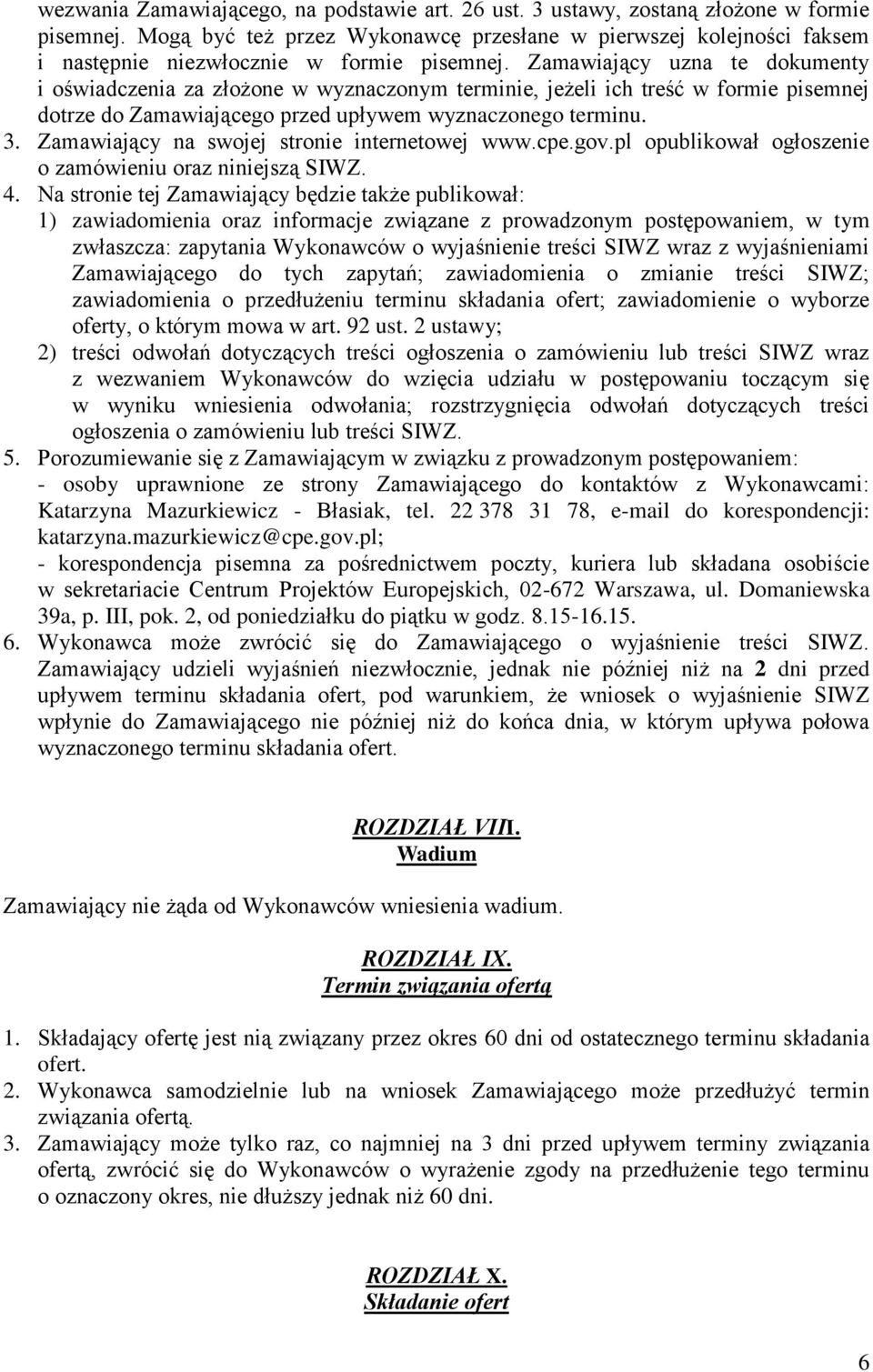 Zamawiający uzna te dokumenty i oświadczenia za złożone w wyznaczonym terminie, jeżeli ich treść w formie pisemnej dotrze do Zamawiającego przed upływem wyznaczonego terminu. 3.