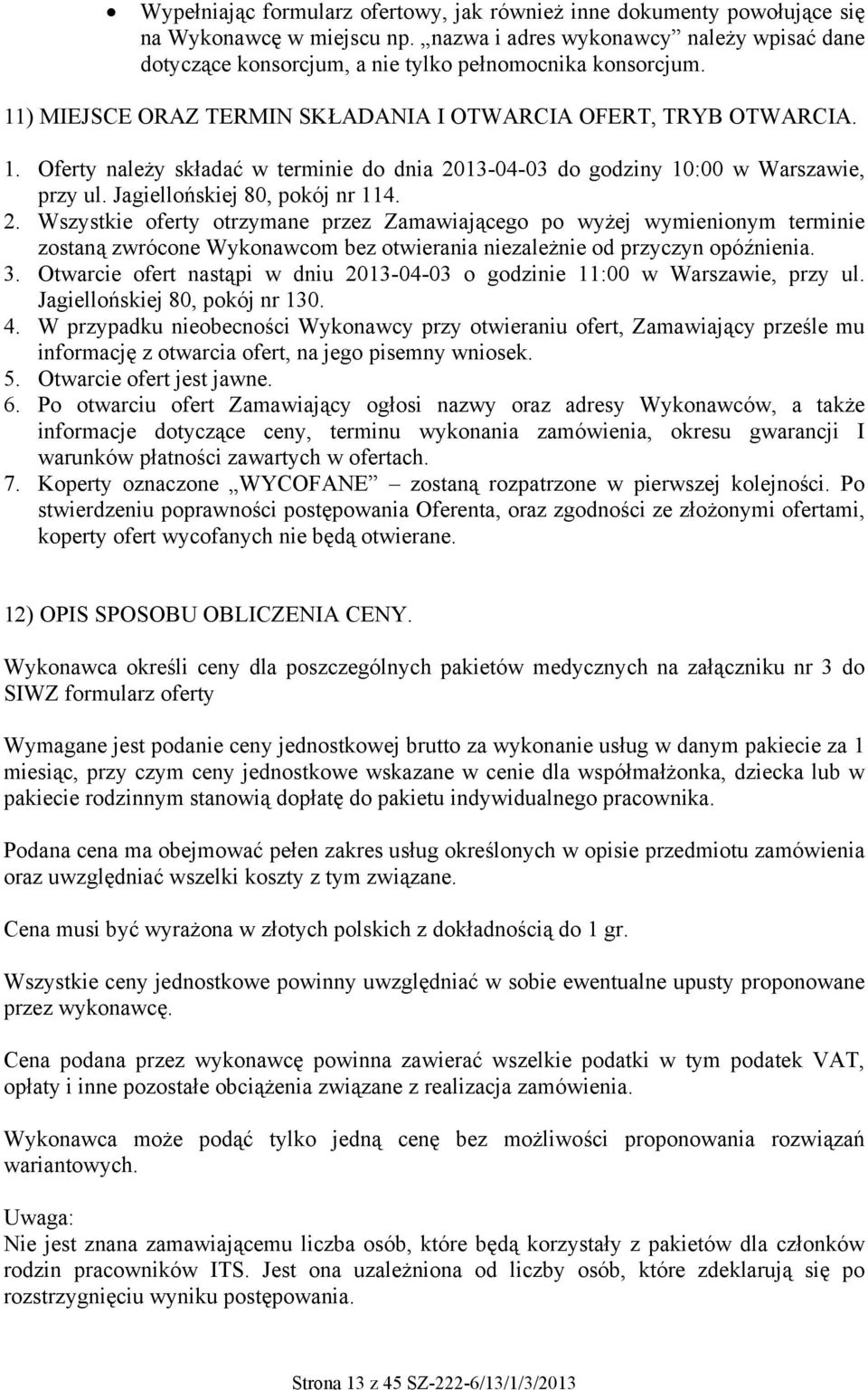 Jagiellońskiej 80, pokój nr 114. 2. Wszystkie oferty otrzymane przez Zamawiającego po wyżej wymienionym terminie zostaną zwrócone Wykonawcom bez otwierania niezależnie od przyczyn opóźnienia. 3.