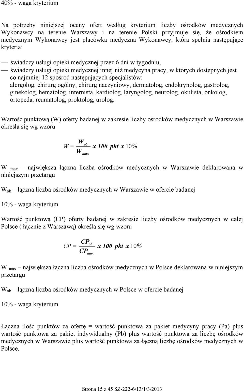 dostępnych jest co najmniej 12 spośród następujących specjalistów: alergolog, chirurg ogólny, chirurg naczyniowy, dermatolog, endokrynolog, gastrolog, ginekolog, hematolog, internista, kardiolog,