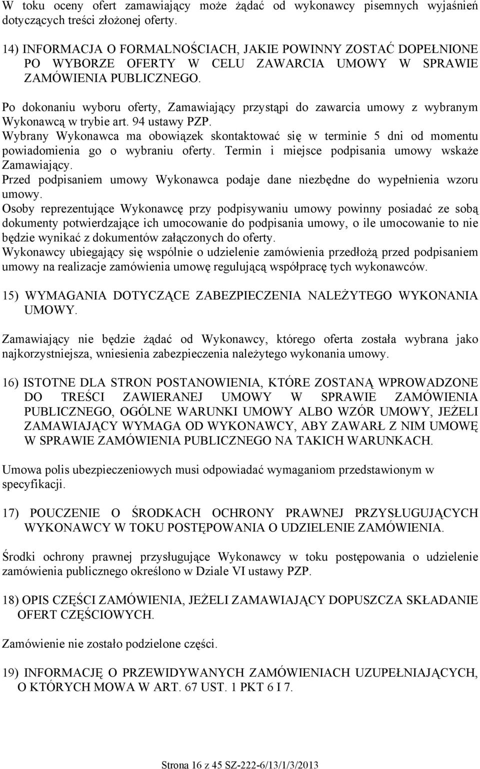 Po dokonaniu wyboru oferty, Zamawiający przystąpi do zawarcia umowy z wybranym Wykonawcą w trybie art. 94 ustawy PZP.