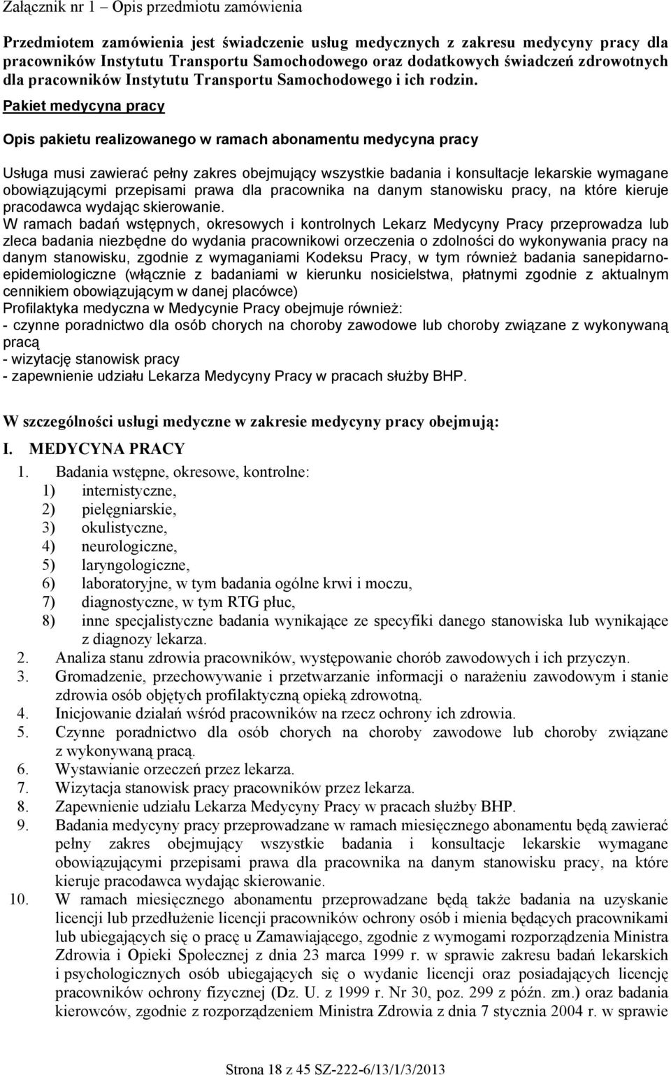 Pakiet medycyna pracy Opis pakietu realizowanego w ramach abonamentu medycyna pracy Usługa musi zawierać pełny zakres obejmujący wszystkie badania i konsultacje lekarskie wymagane obowiązującymi