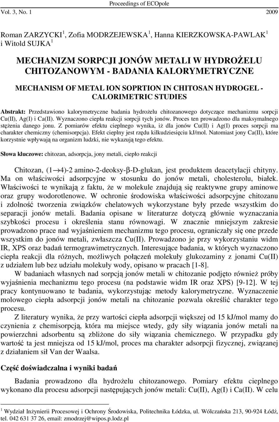 SOPRTION IN CHITOSAN HYDROGEL - CALORIMETRIC STUDIES Abstrakt: Przedstawiono kalorymetryczne badania hydroŝelu chitozanowego dotyczące mechanizmu sorpcji Cu(II), Ag(I) i Ca(II).