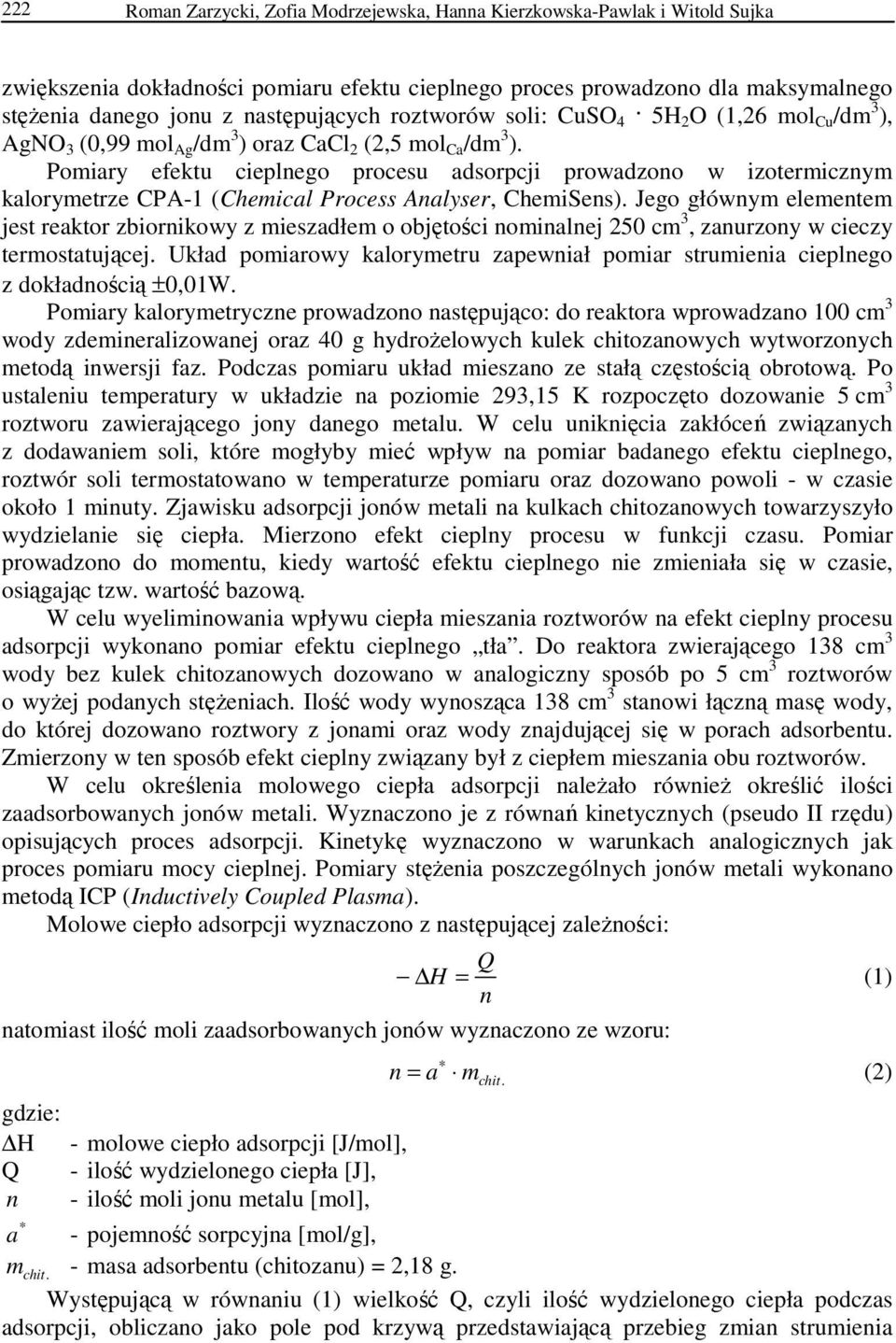 Pomiary efektu cieplnego procesu adsorpcji prowadzono w izotermicznym kalorymetrze CPA-1 (Chemical Process Analyser, ChemiSens).