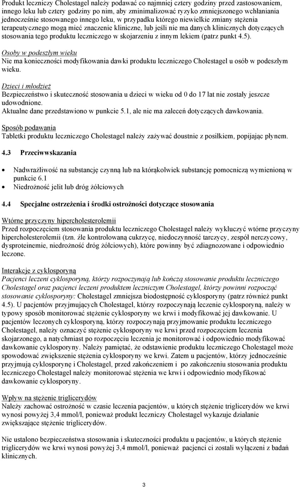 leczniczego w skojarzeniu z innym lekiem (patrz punkt 4.5). Osoby w podeszłym wieku Nie ma konieczności modyfikowania dawki produktu leczniczego Cholestagel u osób w podeszłym wieku.