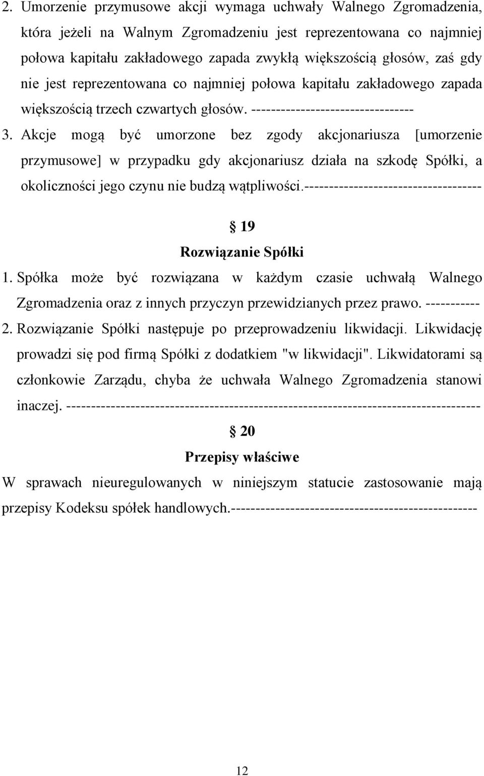 Akcje mogą być umorzone bez zgody akcjonariusza [umorzenie przymusowe] w przypadku gdy akcjonariusz działa na szkodę Spółki, a okoliczności jego czynu nie budzą wątpliwości.