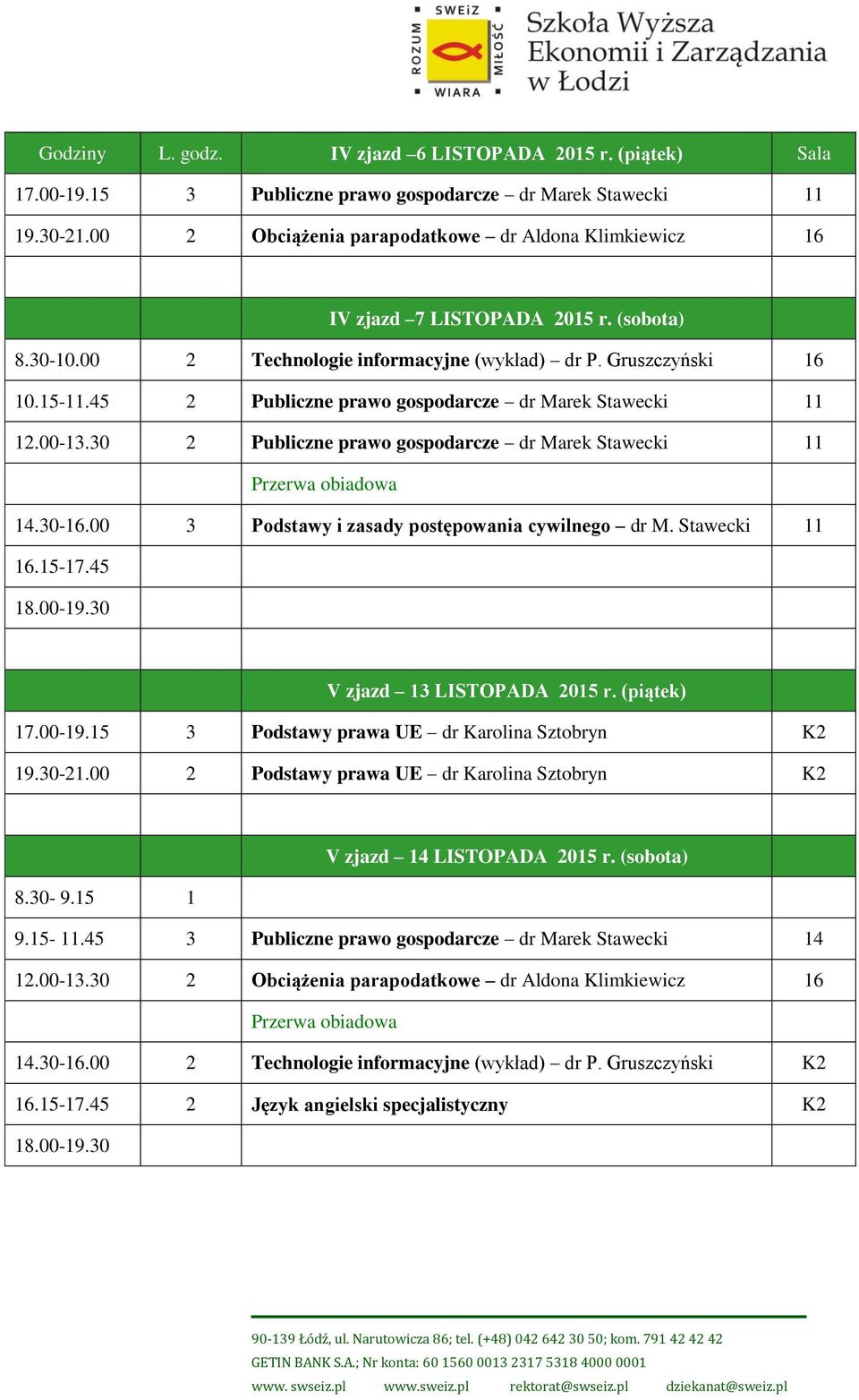 45 2 Publiczne prawo gospodarcze dr Marek Stawecki 11 12.003.30 2 Publiczne prawo gospodarcze dr Marek Stawecki 11 14.30-.00 3 Podstawy i zasady postępowania cywilnego dr M. Stawecki 11.157.45 18.009.