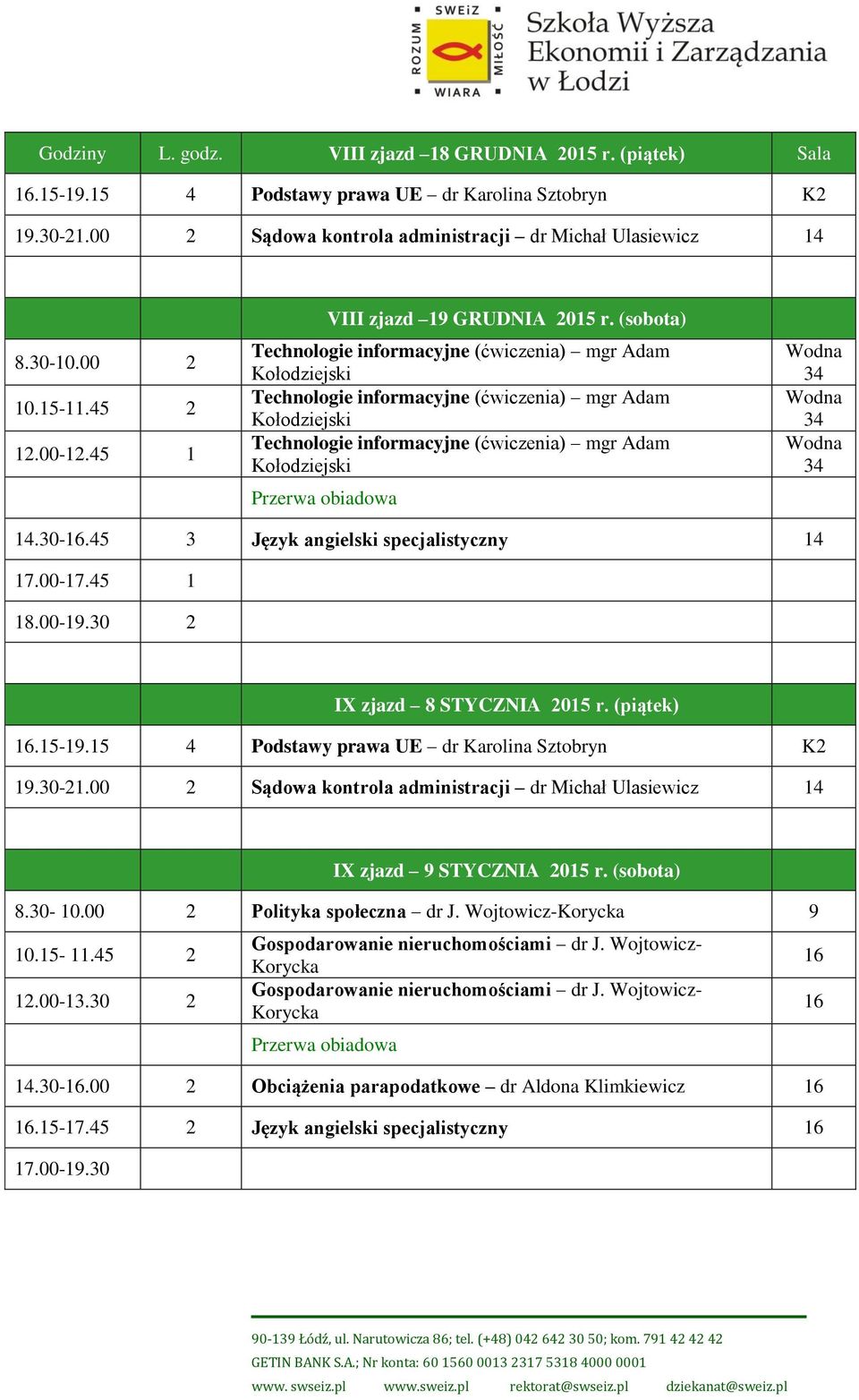 45 3 Język angielski specjalistyczny 14 17.007.45 1 18.009.30 2 IX zjazd 8 STYCZNIA 2015 r. (piątek).159.15 4 Podstawy prawa UE dr Karolina Sztobryn K2 19.30-21.