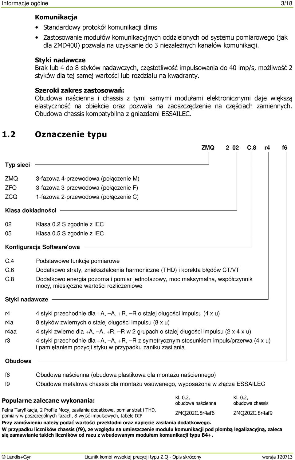 Szeroki zakres zastosowań: Obudowa naścienna i chassis z tymi samymi modułami elektronicznymi daje większą elastyczność na obiekcie oraz pozwala na zaoszczędzenie na częściach zamiennych.