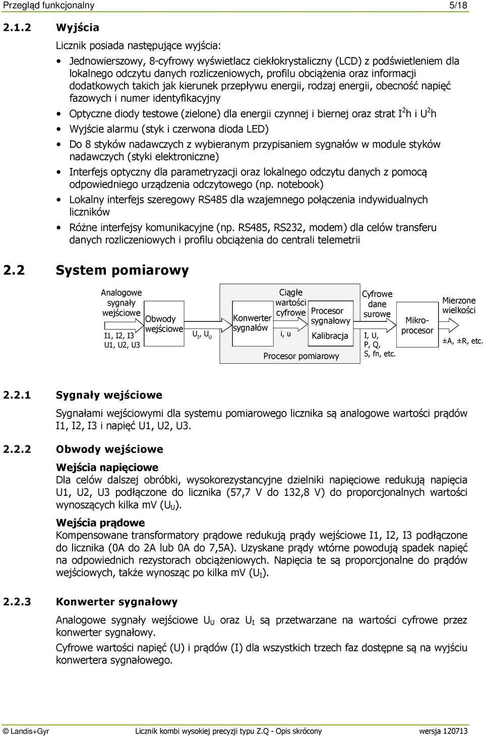 oraz informacji dodatkowych takich jak kierunek przepływu energii, rodzaj energii, obecność napięć fazowych i numer identyfikacyjny Optyczne diody testowe (zielone) dla energii czynnej i biernej oraz