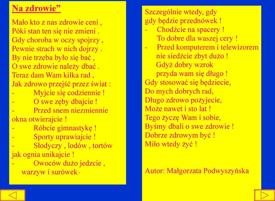 - Słodyczy, lodów, tortów jak ognia unikajcie! - Owoców dużo jedzcie, warzyw i surówek! Szczególnie wtedy, gdy gdy będzie przednówek! - Chodźcie na spacery! T To dobre dla waszej cery!