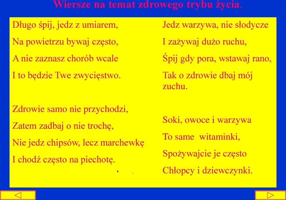 Zdrowie samo nie przychodzi, Zatem zadbaj o nie trochę, Nie jedz chipsów, lecz marchewkę I chodź często na