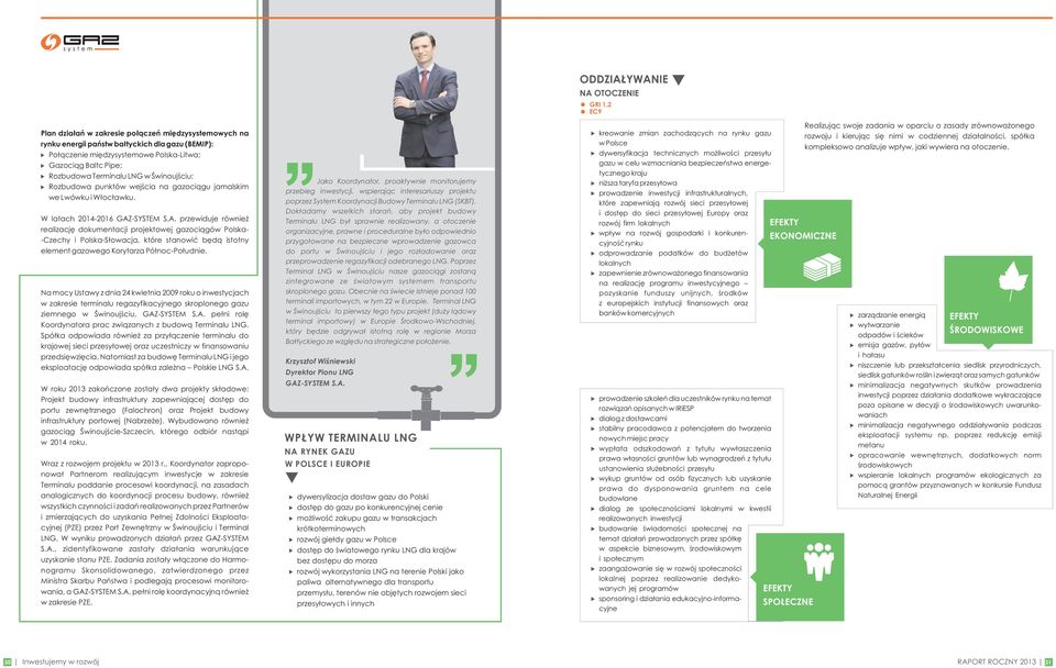 -SYSTEM S.A. przewiduje również realizację dokumentacji projektowej gazociągów Polska- -Czechy i Polska-Słowacja, które stanowić będą istotny element gazowego Korytarza Północ-Południe.