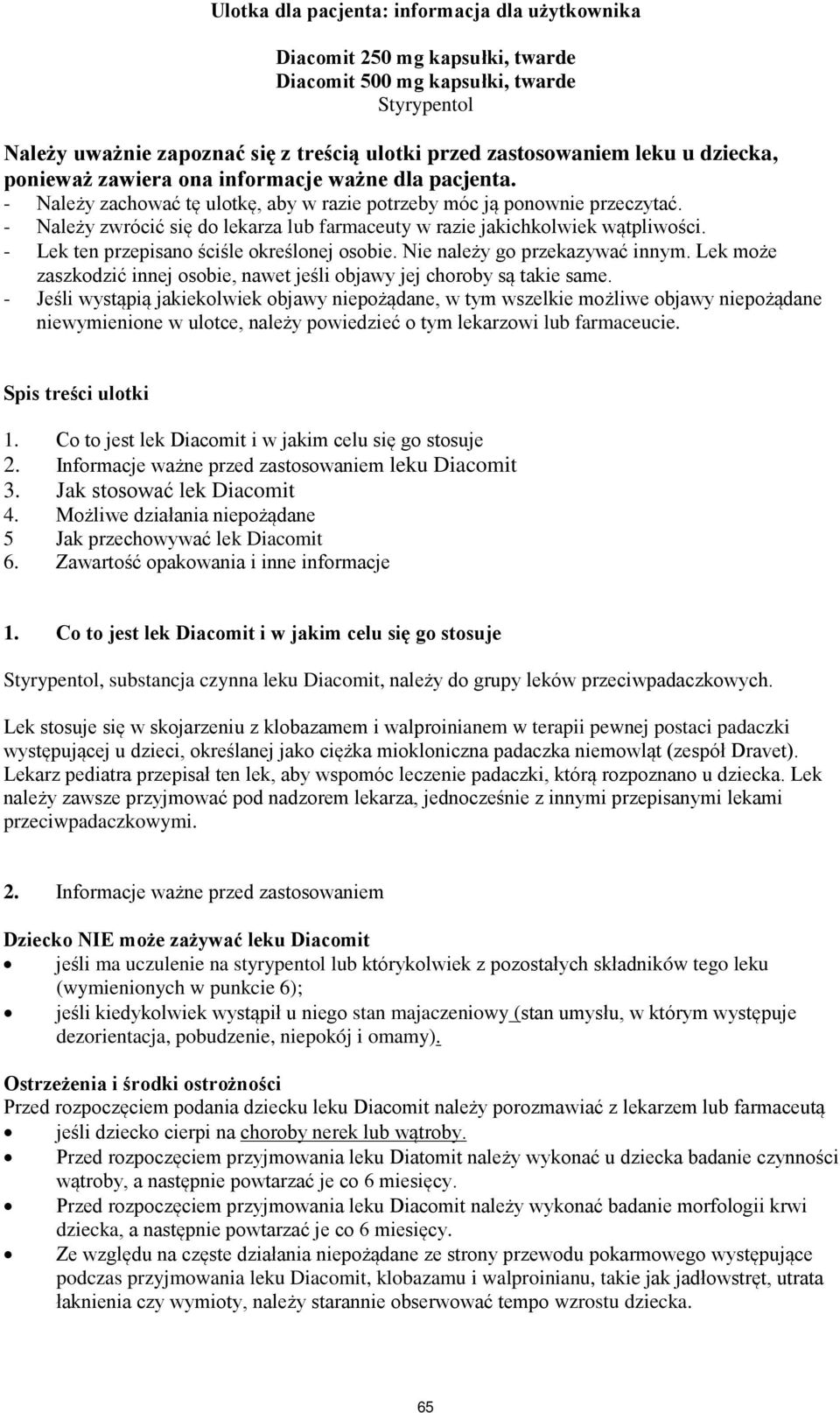 - Należy zwrócić się do lekarza lub farmaceuty w razie jakichkolwiek wątpliwości. - Lek ten przepisano ściśle określonej osobie. Nie należy go przekazywać innym.