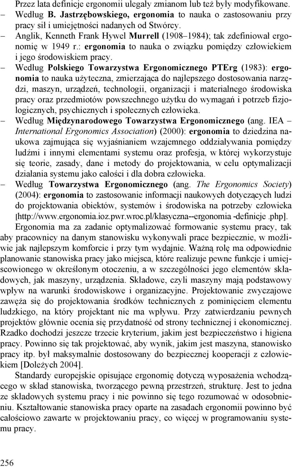 Według Polskiego Towarzystwa Ergonomicznego PTErg (1983): ergonomia to nauka użyteczna, zmierzająca do najlepszego dostosowania narzędzi, maszyn, urządzeń, technologii, organizacji i materialnego