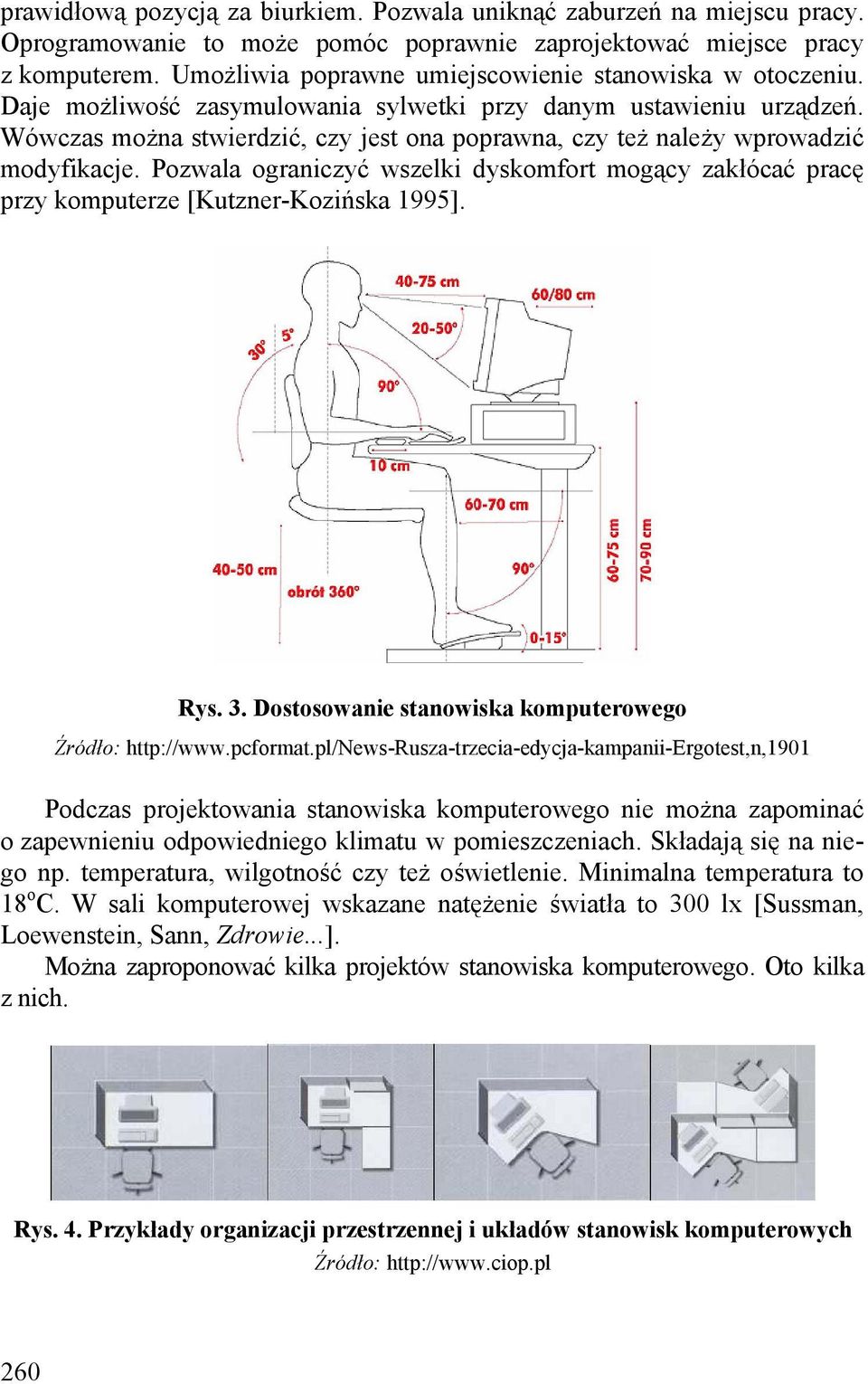 Wówczas można stwierdzić, czy jest ona poprawna, czy też należy wprowadzić modyfikacje. Pozwala ograniczyć wszelki dyskomfort mogący zakłócać pracę przy komputerze [Kutzner-Kozińska 1995]. Rys. 3.