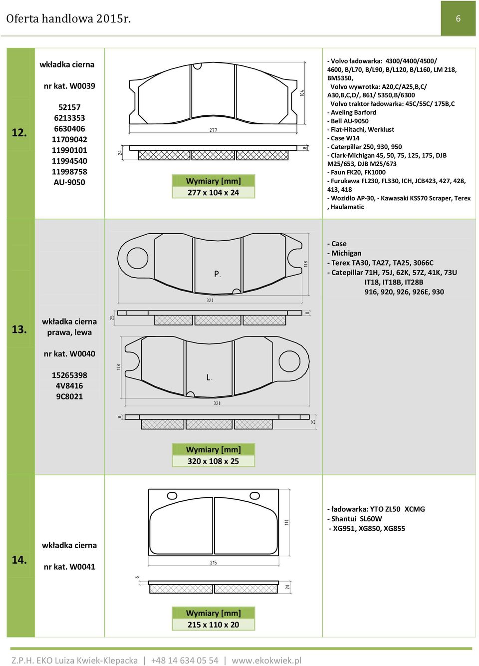 A20,C/A25,B,C/ A30,B,C,D/, 861/ 5350,B/6300 Volvo traktor ładowarka: 45C/55C/ 175B,C - Aveling Barford - Bell AU-9050 - Fiat-Hitachi, Werklust - Case W14 - Caterpillar 250, 930, 950 - Clark-Michigan