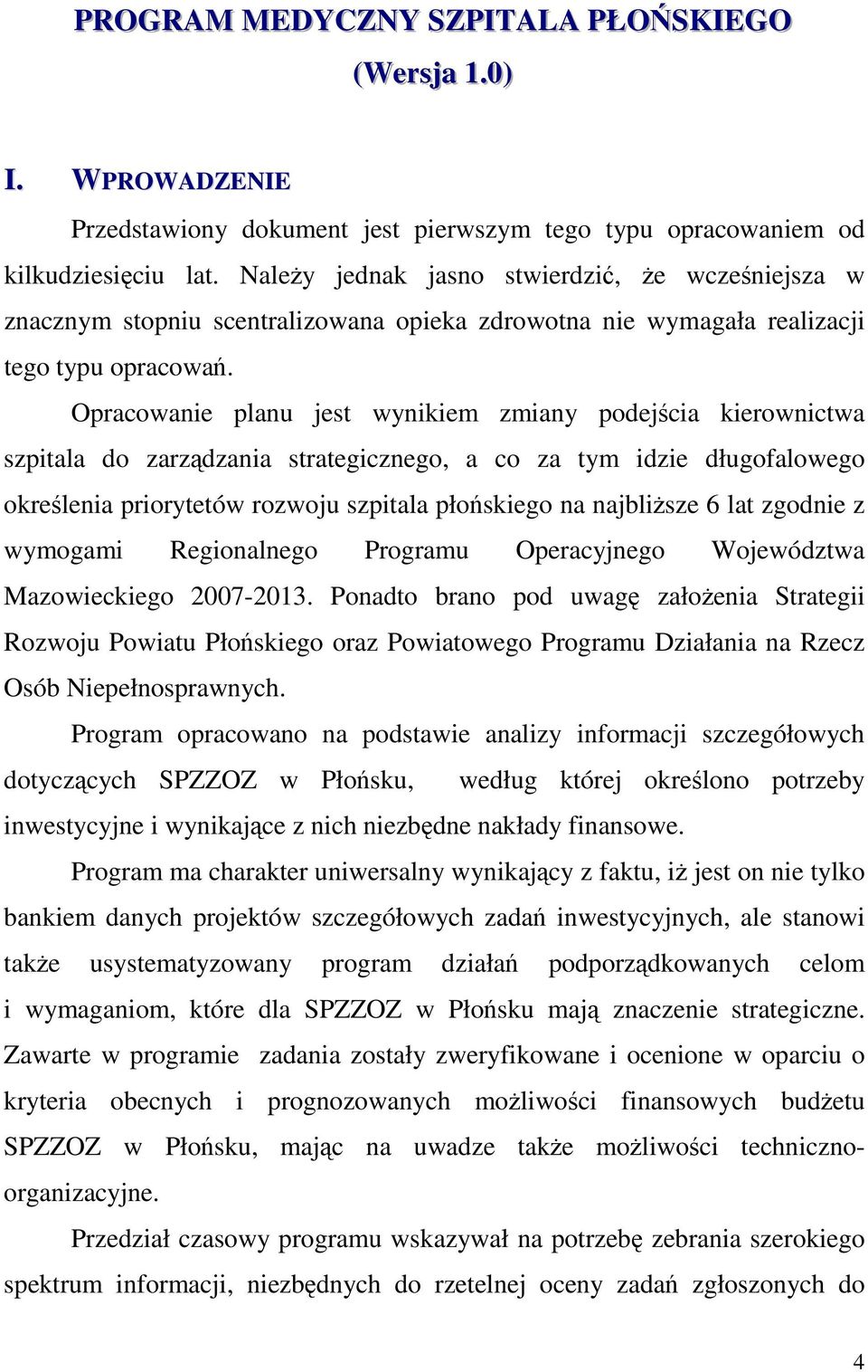 Opracowanie planu jest wynikiem zmiany podejścia kierownictwa szpitala do zarządzania strategicznego, a co za tym idzie długofalowego określenia priorytetów rozwoju szpitala płońskiego na najbliŝsze