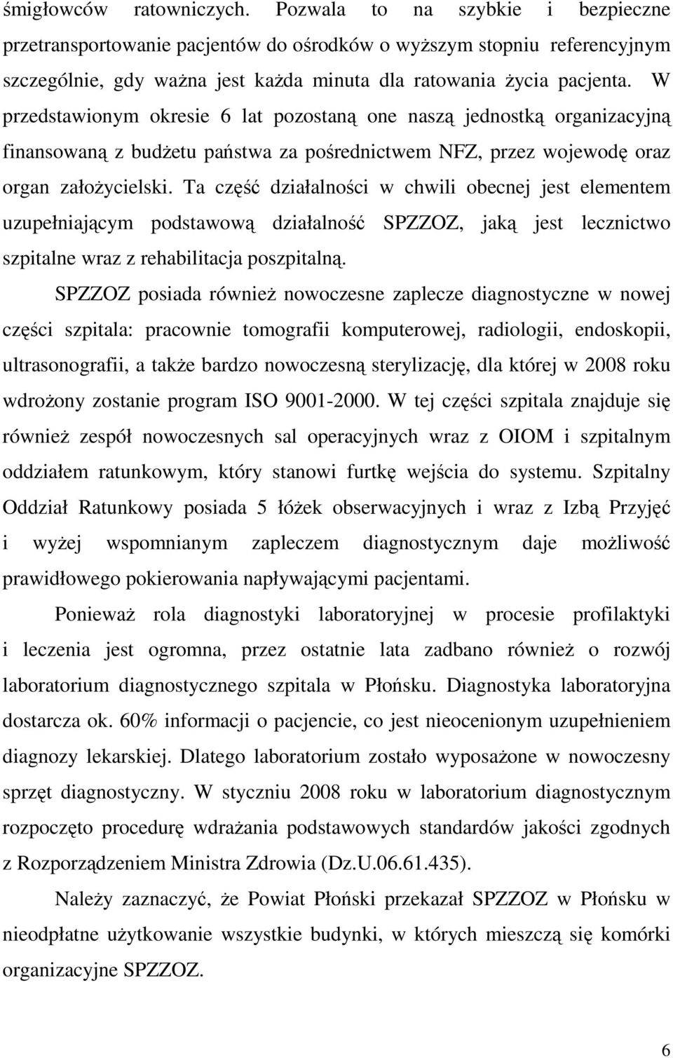 W przedstawionym okresie 6 lat pozostaną one naszą jednostką organizacyjną finansowaną z budŝetu państwa za pośrednictwem NFZ, przez wojewodę oraz organ załoŝycielski.