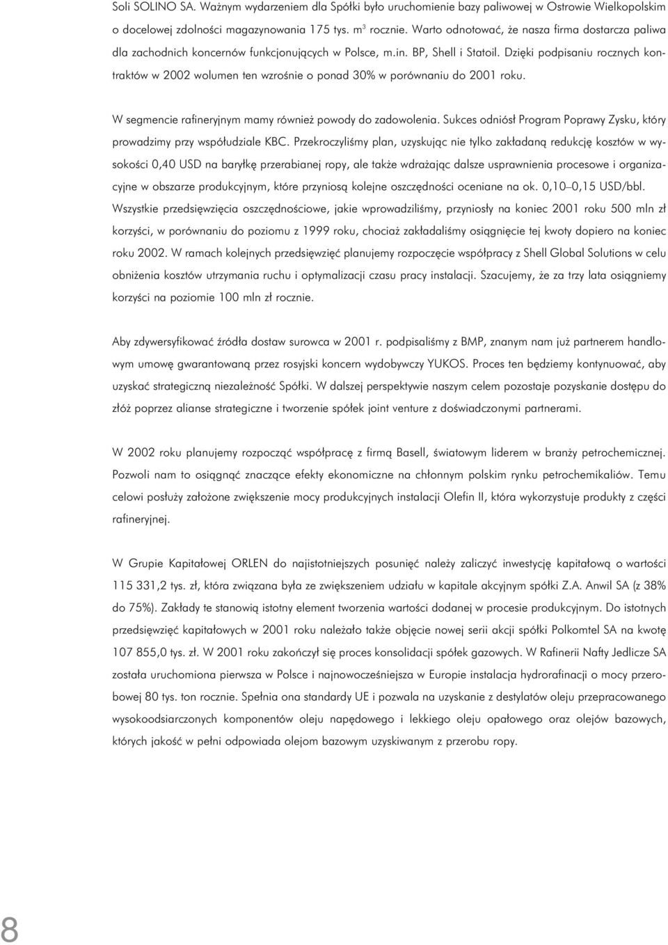 Dzięki podpisaniu rocznych kontraktów w 2002 wolumen ten wzrośnie o ponad 30% w porównaniu do 2001 roku. W segmencie rafineryjnym mamy również powody do zadowolenia.