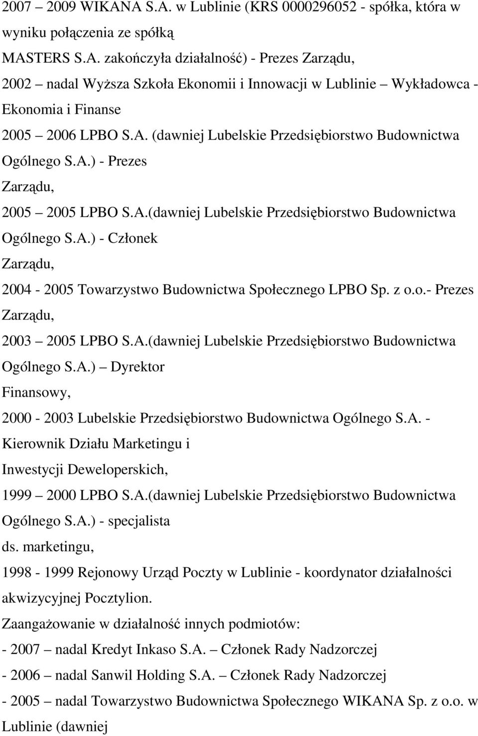 z o.o.- Prezes Zarządu, 2003 2005 LPBO S.A.(dawniej Lubelskie Przedsiębiorstwo Budownictwa Ogólnego S.A.) Dyrektor Finansowy, 2000-2003 Lubelskie Przedsiębiorstwo Budownictwa Ogólnego S.A. - Kierownik Działu Marketingu i Inwestycji Deweloperskich, 1999 2000 LPBO S.