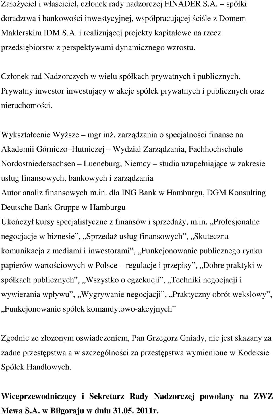 zarządzania o specjalności finanse na Akademii Górniczo Hutniczej Wydział Zarządzania, Fachhochschule Nordostniedersachsen Lueneburg, Niemcy studia uzupełniające w zakresie usług finansowych,