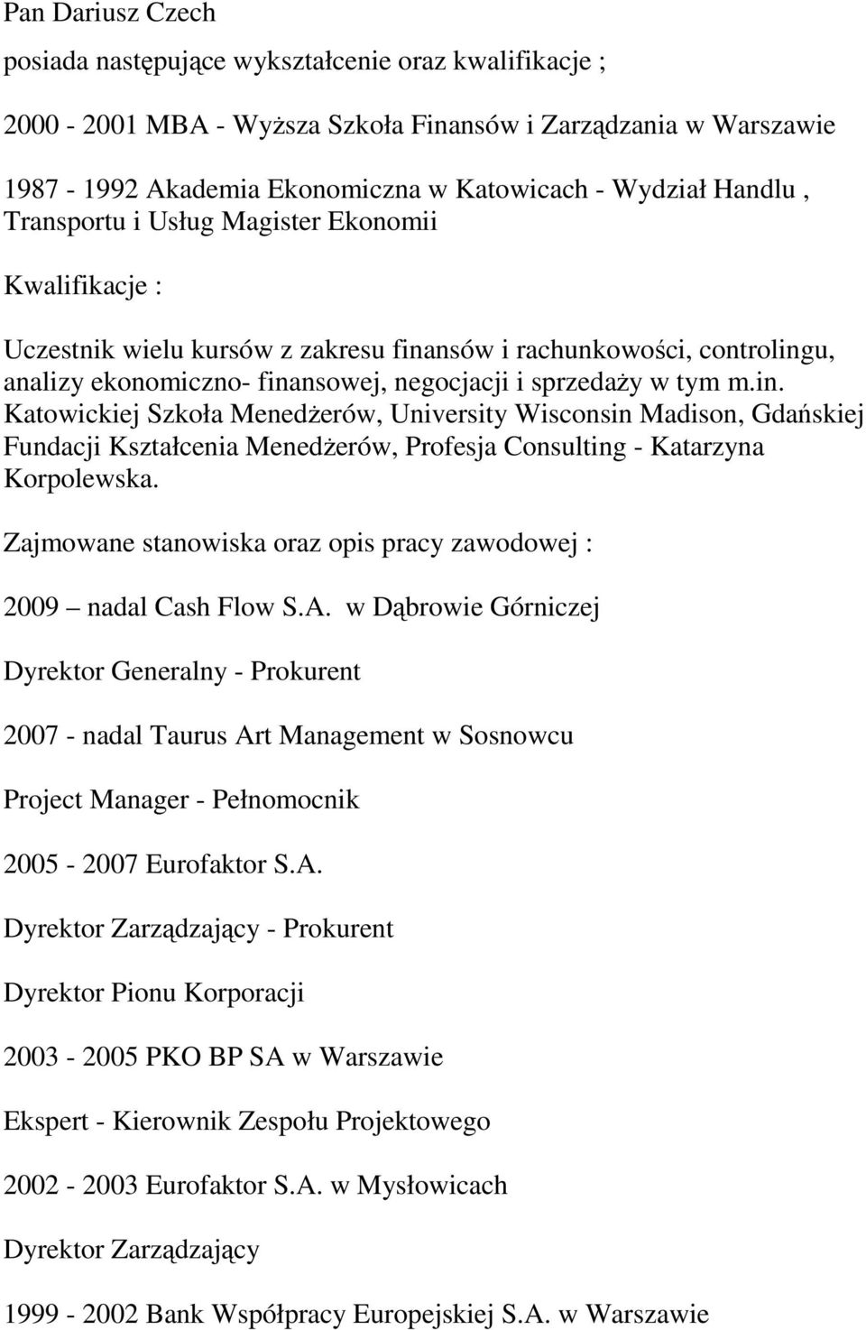 nsów i rachunkowości, controlingu, analizy ekonomiczno- finansowej, negocjacji i sprzedaży w tym m.in. Katowickiej Szkoła Menedżerów, University Wisconsin Madison, Gdańskiej Fundacji Kształcenia Menedżerów, Profesja Consulting - Katarzyna Korpolewska.