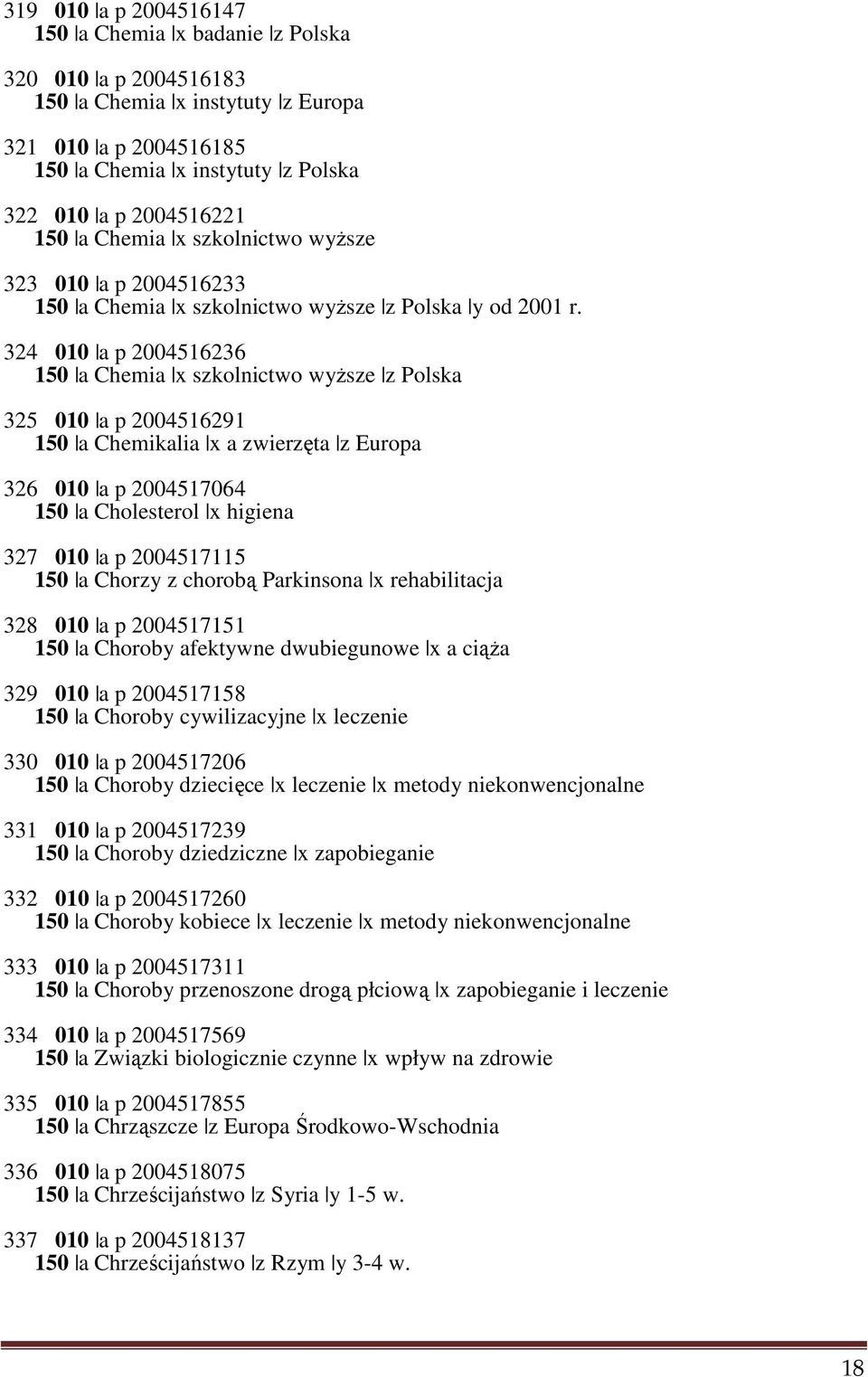 324 010 a p 2004516236 150 a Chemia x szkolnictwo wyższe z Polska 325 010 a p 2004516291 150 a Chemikalia x a zwierzęta z Europa 326 010 a p 2004517064 150 a Cholesterol x higiena 327 010 a p