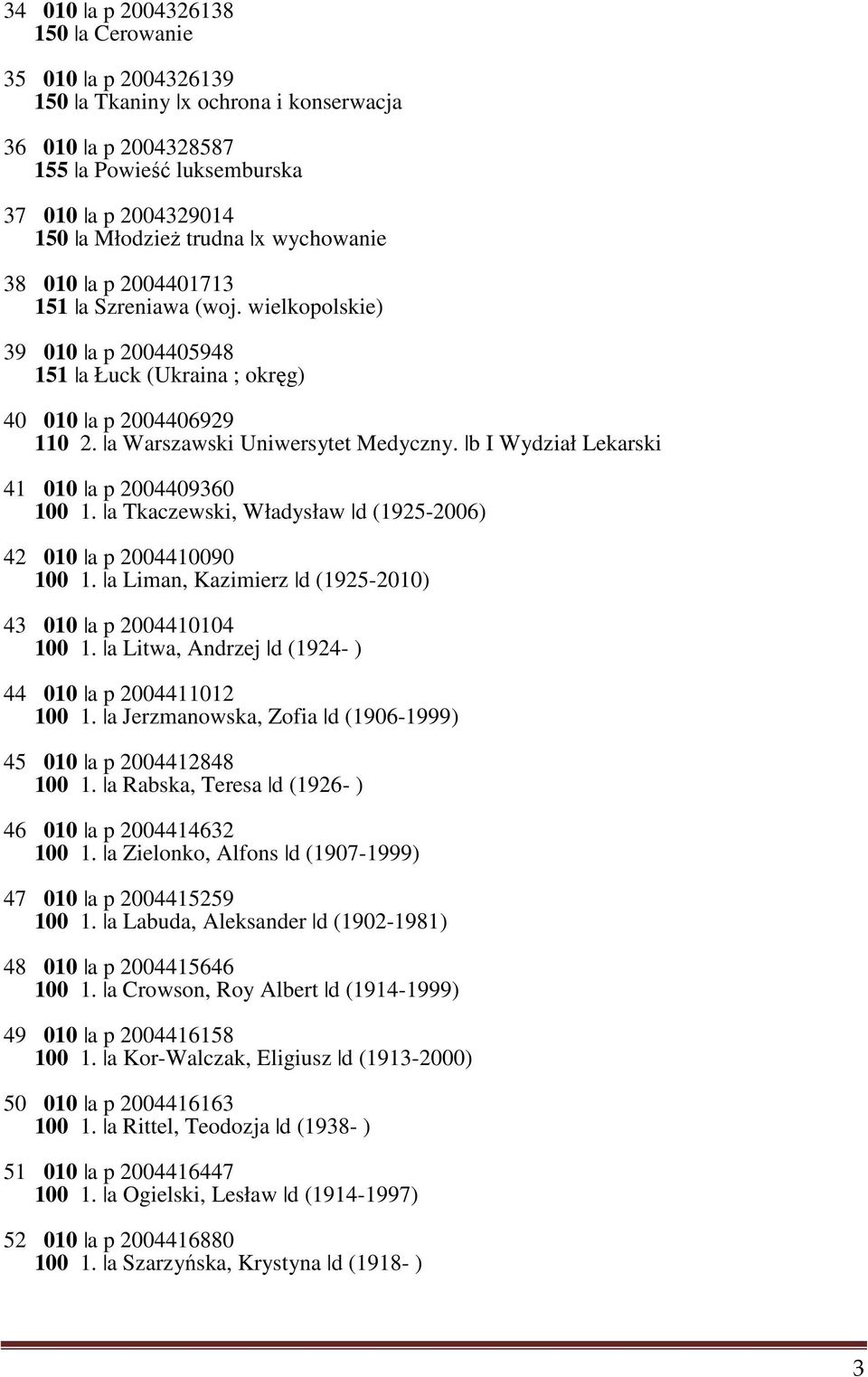 b I Wydział Lekarski 41 010 a p 2004409360 100 1. a Tkaczewski, Władysław d (1925-2006) 42 010 a p 2004410090 100 1. a Liman, Kazimierz d (1925-2010) 43 010 a p 2004410104 100 1.