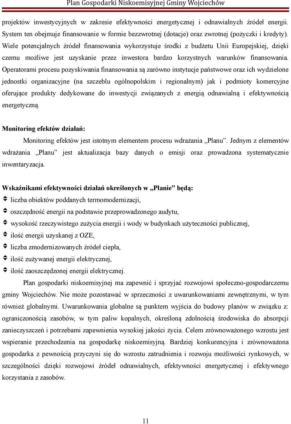 Operatorami procesu pozyskiwania finansowania są zarówno instytucje państwowe oraz ich wydzielone jednostki organizacyjne (na szczeblu ogólnopolskim i regionalnym) jak i podmioty komercyjne oferujące